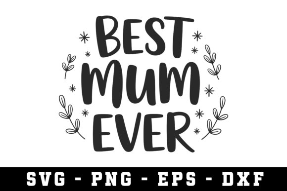 Celebrate Mom with the Best Mum Ever SVG