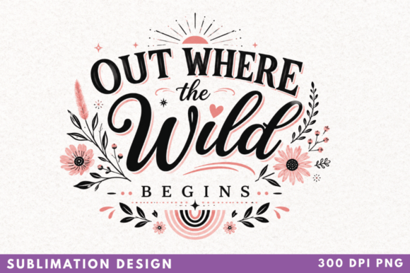 Out Where the Wild Begins Sublimation Design