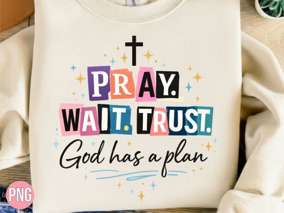 Pray Wait Trust God Has a Plan PNG Shirt: Creating Meaningful Faith-Based Apparel